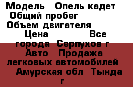  › Модель ­ Опель кадет › Общий пробег ­ 500 000 › Объем двигателя ­ 1 600 › Цена ­ 45 000 - Все города, Серпухов г. Авто » Продажа легковых автомобилей   . Амурская обл.,Тында г.